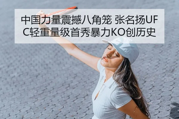 中国力量震撼八角笼 张名扬UFC轻重量级首秀暴力KO创历史